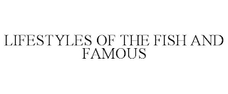 LIFESTYLES OF THE FISH AND FAMOUS