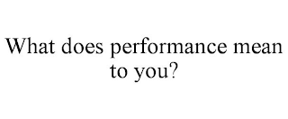 WHAT DOES PERFORMANCE MEAN TO YOU?