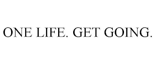 ONE LIFE. GET GOING.