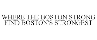 WHERE THE BOSTON STRONG FIND BOSTON'S STRONGEST