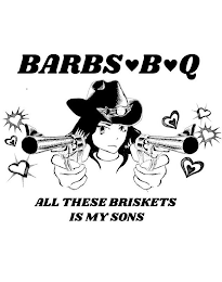 BARBS B Q, ALL THESE BRISKETS IS MY SONS