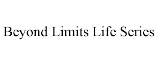 BEYOND LIMITS LIFE SERIES