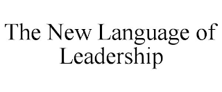 THE NEW LANGUAGE OF LEADERSHIP