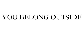 YOU BELONG OUTSIDE