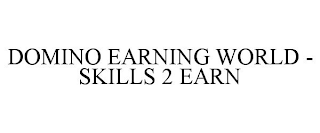 DOMINO EARNING WORLD - SKILLS 2 EARN