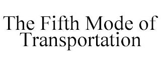 THE FIFTH MODE OF TRANSPORTATION