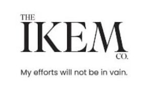 THE IKEM CO. MY EFFORTS WILL NOT BE IN VAIN.