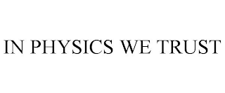 IN PHYSICS WE TRUST