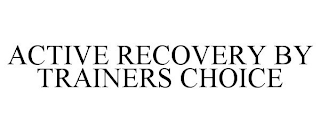 ACTIVE RECOVERY BY TRAINERS CHOICE