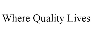 WHERE QUALITY LIVES