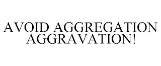 AVOID AGGREGATION AGGRAVATION!