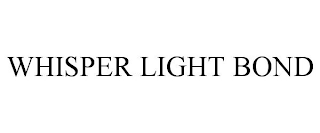 WHISPER LIGHT BOND
