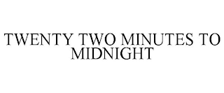 TWENTY TWO MINUTES TO MIDNIGHT