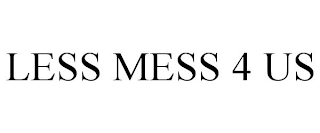 LESS MESS 4 US