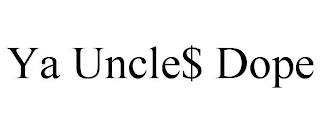 YA UNCLE$ DOPE