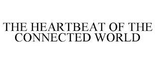 THE HEARTBEAT OF THE CONNECTED WORLD