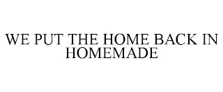 WE PUT THE HOME BACK IN HOMEMADE