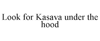 LOOK FOR KASAVA UNDER THE HOOD