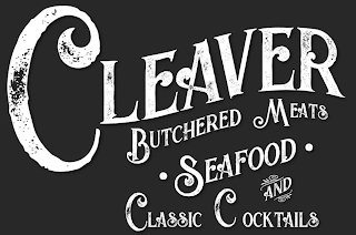 CLEAVER BUTCHERED MEATS · SEAFOOD · AND CLASSIC COCKTAILS