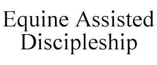 EQUINE ASSISTED DISCIPLESHIP