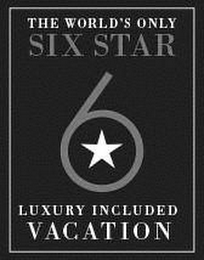 THE WORLD'S ONLY SIX STAR 6 LUXURY INCLUDED VACATION