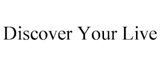 DISCOVER YOUR LIVE