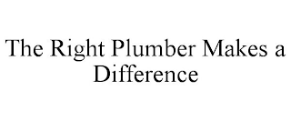 THE RIGHT PLUMBER MAKES A DIFFERENCE