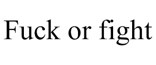 FUCK OR FIGHT