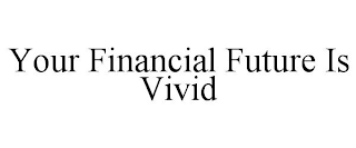 YOUR FINANCIAL FUTURE IS VIVID