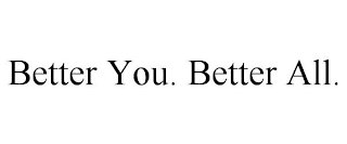 BETTER YOU. BETTER ALL.