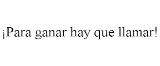 ¡PARA GANAR HAY QUE LLAMAR!