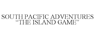 SOUTH PACIFIC ADVENTURES "THE ISLAND GAME"