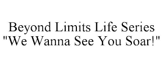 BEYOND LIMITS LIFE SERIES "WE WANNA SEE YOU SOAR!"