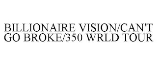 BILLIONAIRE VISION/CAN'T GO BROKE/350 WRLD TOUR