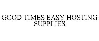 GOOD TIMES EASY HOSTING SUPPLIES