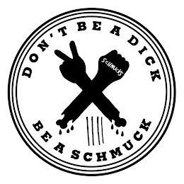 DON'T BE A DICK XV BE A SCHMUCK SCHMUCKS