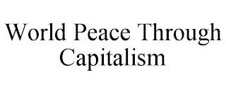 WORLD PEACE THROUGH CAPITALISM