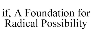 IF, A FOUNDATION FOR RADICAL POSSIBILITY