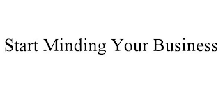 START MINDING YOUR BUSINESS