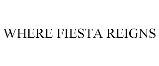 WHERE FIESTA REIGNS