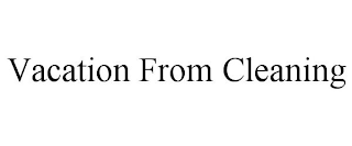 VACATION FROM CLEANING