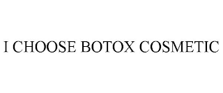 I CHOOSE BOTOX COSMETIC