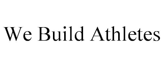 WE BUILD ATHLETES