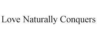 LOVE NATURALLY CONQUERS