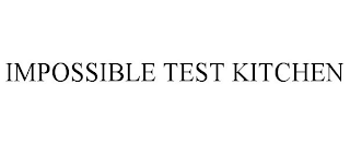 IMPOSSIBLE TEST KITCHEN