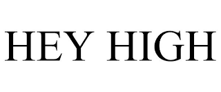 HEY HIGH