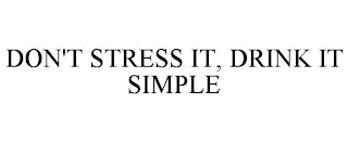 DON'T STRESS IT, DRINK IT SIMPLE