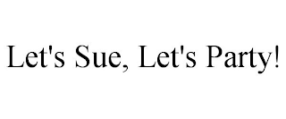 LET'S SUE, LET'S PARTY!