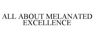 ALL ABOUT MELANATED EXCELLENCE