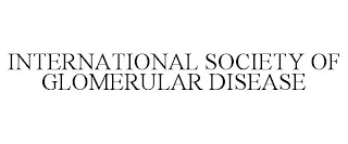 INTERNATIONAL SOCIETY OF GLOMERULAR DISEASE